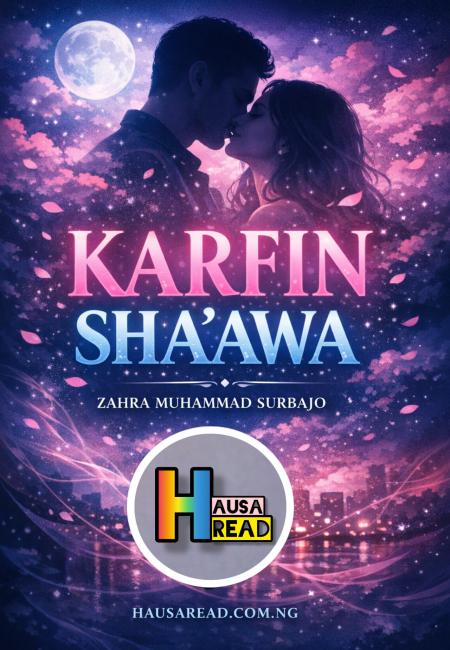ƘARFIN SHA'AWA BOOK COMPLETE HAUSA NOVELS BY ZAHRA MUHAMMAD SURBAJO.txt
